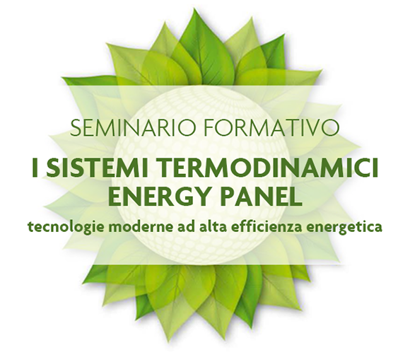 SEMINARIO FORMATIVO I SISTEMI TERMODINAMICI ENERGY PANEL:
tecnologie moderne ad alta efficienza energetica