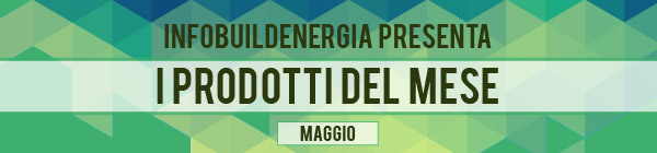 Infobuildenergia presenta: I prodotti del mese