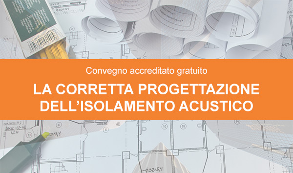 Convegno: La corretta progettazione dell'isolamento acustico